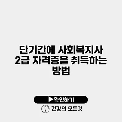 단기간에 사회복지사 2급 자격증을 취득하는 방법
