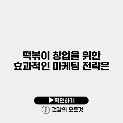 떡볶이 창업을 위한 효과적인 마케팅 전략은?