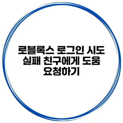 로블록스 로그인 시도 실패 친구에게 도움 요청하기
