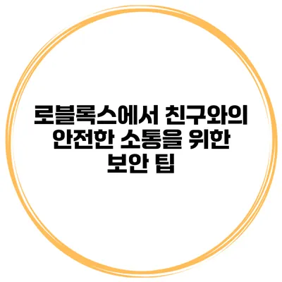 로블록스에서 친구와의 안전한 소통을 위한 보안 팁