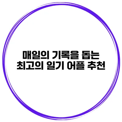 매일의 기록을 돕는 최고의 일기 어플 추천