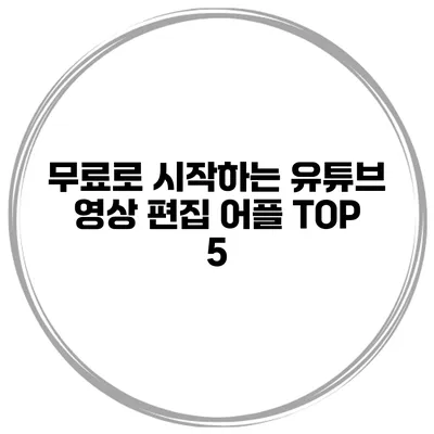 무료로 시작하는 유튜브 영상 편집 어플 TOP 5