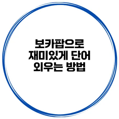 보카팝으로 재미있게 단어 외우는 방법