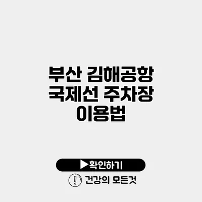 부산 김해공항 국제선 주차장 이용법