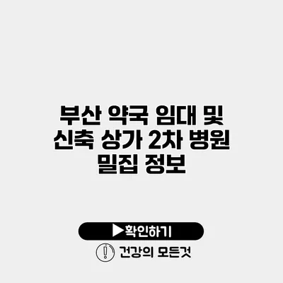 부산 약국 임대 및 신축 상가 2차 병원 밀집 정보