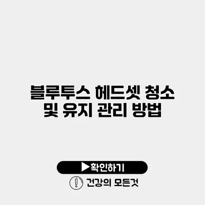 블루투스 헤드셋 청소 및 유지 관리 방법