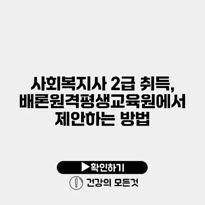 사회복지사 2급 취득, 배론원격평생교육원에서 제안하는 방법