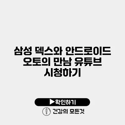 삼성 덱스와 안드로이드 오토의 만남 유튜브 시청하기