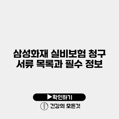 삼성화재 실비보험 청구 서류 목록과 필수 정보