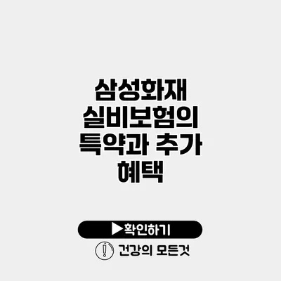 삼성화재 실비보험의 특약과 추가 혜택