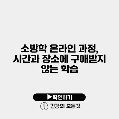 소방학 온라인 과정, 시간과 장소에 구애받지 않는 학습
