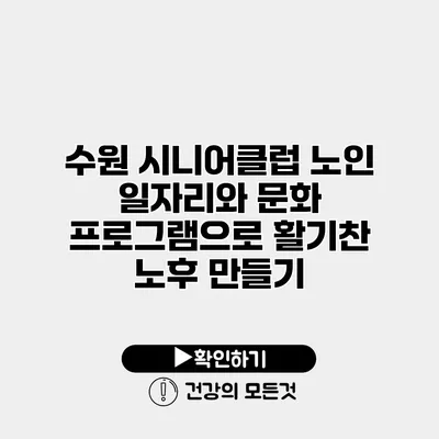 수원 시니어클럽 노인 일자리와 문화 프로그램으로 활기찬 노후 만들기