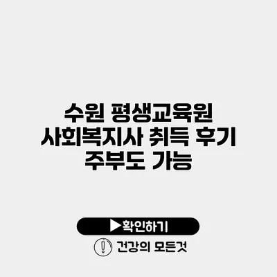 수원 평생교육원 사회복지사 취득 후기 주부도 가능