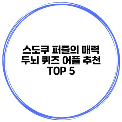 스도쿠 퍼즐의 매력 두뇌 퀴즈 어플 추천 TOP 5