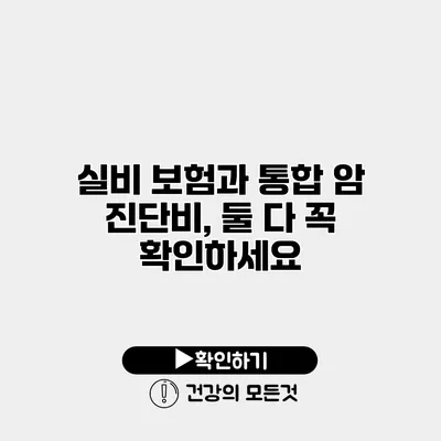 실비 보험과 통합 암 진단비, 둘 다 꼭 확인하세요