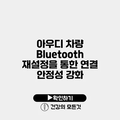 아우디 차량 Bluetooth 재설정을 통한 연결 안정성 강화