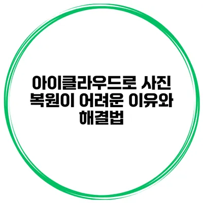 아이클라우드로 사진 복원이 어려운 이유와 해결법
