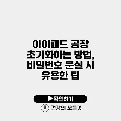 아이패드 공장 초기화하는 방법, 비밀번호 분실 시 유용한 팁