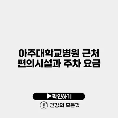 아주대학교병원 근처 편의시설과 주차 요금