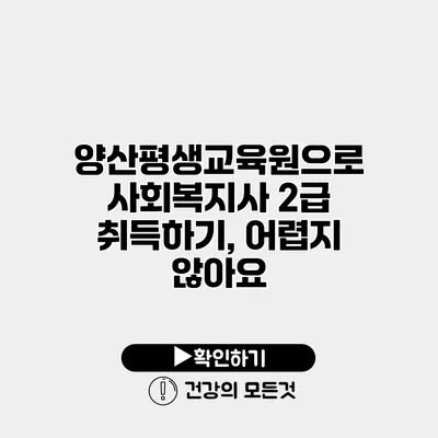 양산평생교육원으로 사회복지사 2급 취득하기, 어렵지 않아요