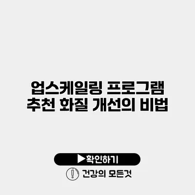 업스케일링 프로그램 추천 화질 개선의 비법