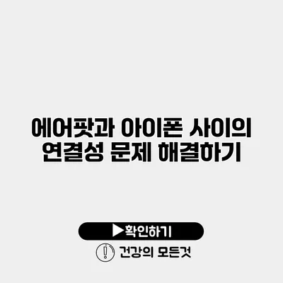 에어팟과 아이폰 사이의 연결성 문제 해결하기