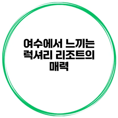 여수에서 느끼는 럭셔리 리조트의 매력
