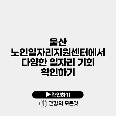 울산 노인일자리지원센터에서 다양한 일자리 기회 확인하기