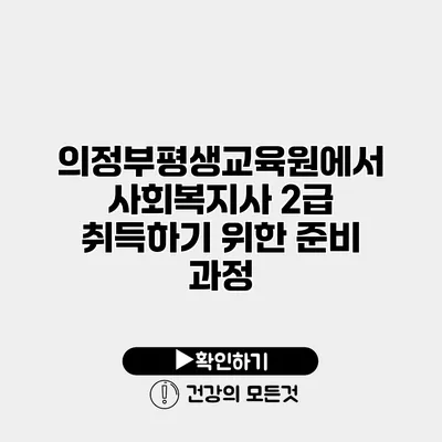 의정부평생교육원에서 사회복지사 2급 취득하기 위한 준비 과정