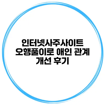 인터넷사주사이트 오행풀이로 애인 관계 개선 후기