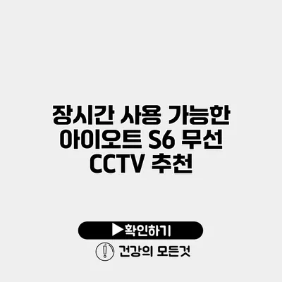 장시간 사용 가능한 아이오트 S6 무선 CCTV 추천
