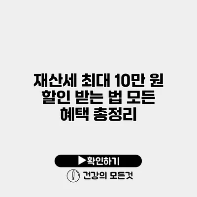 재산세 최대 10만 원 할인 받는 법 모든 혜택 총정리