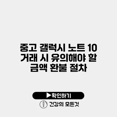 중고 갤럭시 노트 10 거래 시 유의해야 할 금액 환불 절차