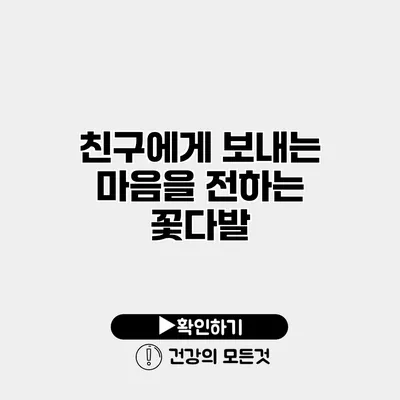 친구에게 보내는 마음을 전하는 꽃다발