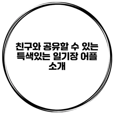 친구와 공유할 수 있는 특색있는 일기장 어플 소개