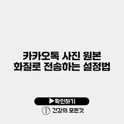 카카오톡 사진 원본 화질로 전송하는 설정법