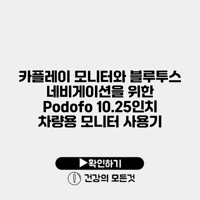 카플레이 모니터와 블루투스 네비게이션을 위한 Podofo 10.25인치 차량용 모니터 사용기