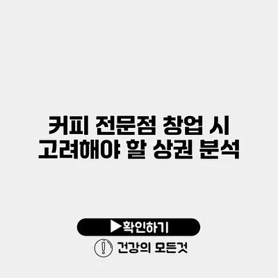 커피 전문점 창업 시 고려해야 할 상권 분석