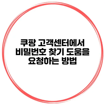 쿠팡 고객센터에서 비밀번호 찾기 도움을 요청하는 방법