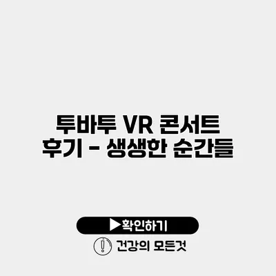 투바투 VR 콘서트 후기 - 생생한 순간들