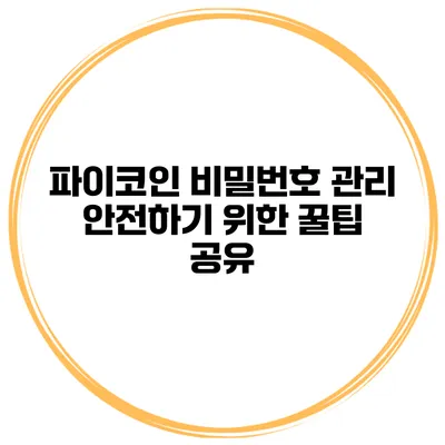 파이코인 비밀번호 관리 안전하기 위한 꿀팁 공유