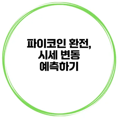 파이코인 환전, 시세 변동 예측하기