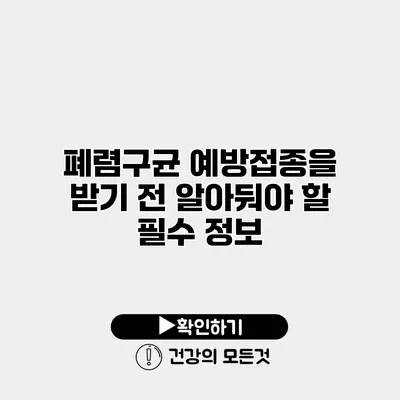 폐렴구균 예방접종을 받기 전 알아둬야 할 필수 정보