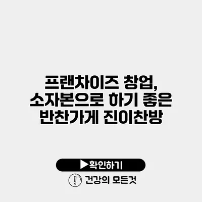 프랜차이즈 창업, 소자본으로 하기 좋은 반찬가게 진이찬방