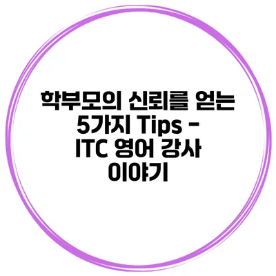 학부모의 신뢰를 얻는 5가지 Tips - ITC 영어 강사 이야기