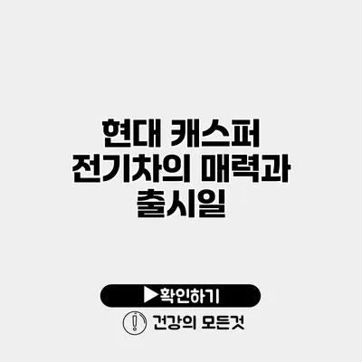 현대 캐스퍼 전기차의 매력과 출시일