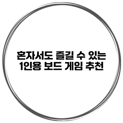 혼자서도 즐길 수 있는 1인용 보드 게임 추천